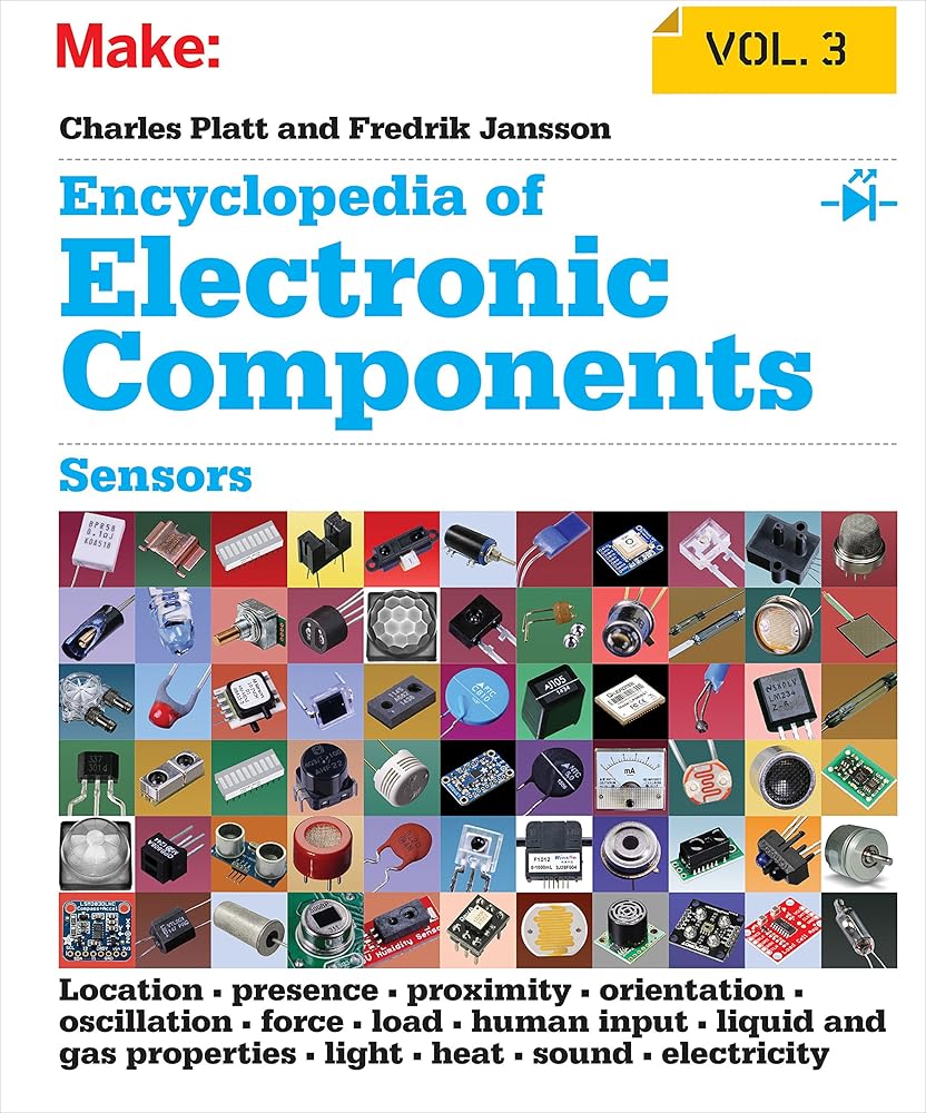 Encyclopedia of Electronic Components V3: Sensors for Location, Presence, Proximity, Orientation, Oscillation, Force, Load, Human Input, Liquid and ... Light, Heat, Sound, and...