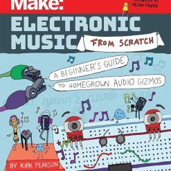 Make: Electronic Music from Scratch: A Beginner's Guide to Homegrown Audio Gizmos