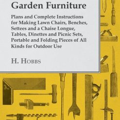 How to Build Garden Furniture: Plans and Complete Instructions for Making Lawn Chairs, Benches, Settees and a Chaise Longue, Tables, Dinettes and ... Folding Pieces of All Kinds...