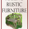 Making Rustic Furniture: How to make chairs, tables, bedroom furniture, garden furniture, gates, fences and more in the rustic style