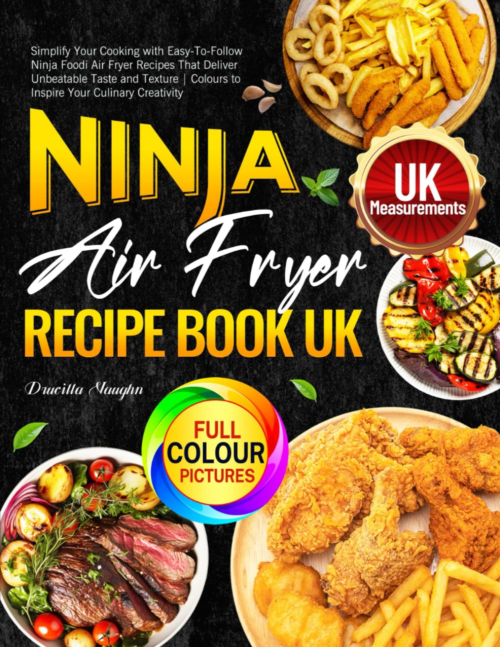Ninja Air Fryer Recipe Book UK: Simplify Your Cooking with Easy-To-Follow Ninja Foodi Air Fryer Recipes That Deliver Unbeatable Taste and Texture | Colours to Inspire Your...