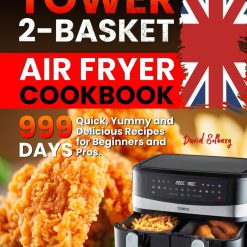 Tower 2-Basket Air Fryer Cookbook: 999 Days Quick, Yummy and Delicious Recipes for Beginners and Pros.