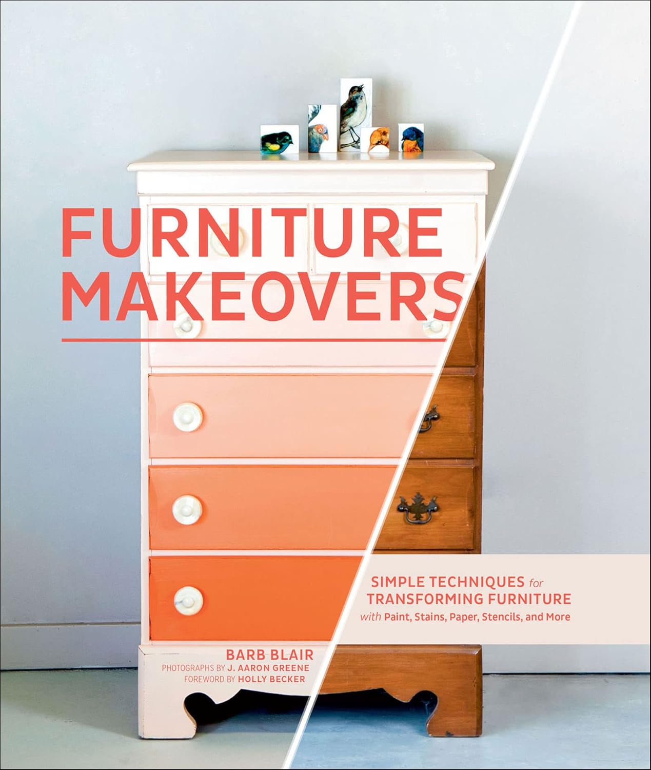 Furniture Makeovers: Simple Techniques for Transforming Furniture with Paint, Stains, Paper, Stencils, and More