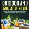 How To Make Outdoor And Garden Furniture: Step-By-Step Comprehensive Blueprint On How To Make Functional And Lasting Outdoor And Garden Furniture
