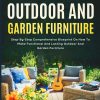 How To Make Outdoor And Garden Furniture: Step-By-Step Comprehensive Blueprint On How To Make Functional And Lasting Outdoor And Garden Furniture