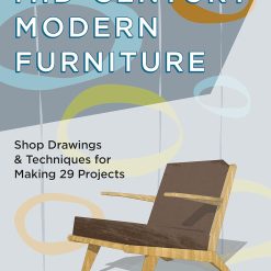 Mid-Century Modern Furniture: Shop Drawings & Techniques for Making 29 Projects