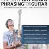 Creative Arpeggio Phrasing for Guitar: Master Arpeggio Substitutions, Scale Sequences, & Chromatic Techniques With Greg Howe (Learn how to play fusion guitar)