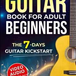 Guitar Book for Adult Beginners: The 7-Day Guitar Kickstart. Step-by-Step Guide and Video Lessons to Learn Guitar with Ease | Chords, Strumming, and Songs