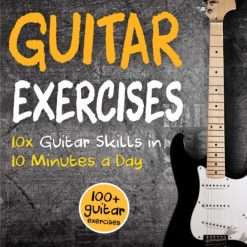 Guitar Exercises: 10x Guitar Skills in 10 Minutes a Day: An Arsenal of 100+ Exercises for All Areas
